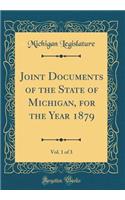 Joint Documents of the State of Michigan, for the Year 1879, Vol. 1 of 3 (Classic Reprint)