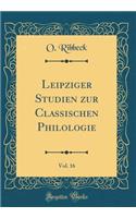 Leipziger Studien Zur Classischen Philologie, Vol. 16 (Classic Reprint)