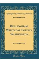 Bellingham, Whatcom County, Washington (Classic Reprint)