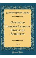 Gotthold Ephraim Lessings SÃ¤mtliche Schriften, Vol. 5 (Classic Reprint)