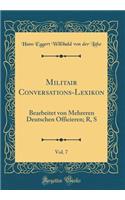 Militair Conversations-Lexikon, Vol. 7: Bearbeitet von Mehreren Deutschen Officieren; R, S (Classic Reprint)