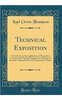 Technical Exposition: A Textbook on the Application, of Exposition to Technical, Writing, Designed for Students, in Scientific, Agricultural, and Engineering Colleges (Classic Reprint)