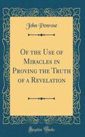 Of the Use of Miracles in Proving the Truth of a Revelation (Classic Reprint)