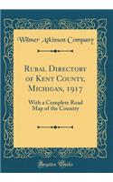Rural Directory of Kent County, Michigan, 1917: With a Complete Road Map of the Country (Classic Reprint)