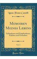 Memoiren Meines Lebens, Vol. 1: Gefundenes Und Empfundenes, Erlebtes Und Erstrebtes (Classic Reprint)