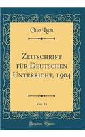 Zeitschrift für Deutschen Unterricht, 1904, Vol. 18 (Classic Reprint)