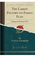 The Larkin Factory-To-Family Plan: Spring and Summer 1915 (Classic Reprint)