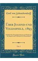 Ã?ber Jugend-Und Volksspiele, 1893, Vol. 2: Jahrbuch Des Zentralausschusses Zur FÃ¶rderung Der Jugend-Und Volksspiele in Deutschland (Classic Reprint)