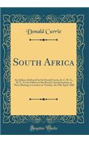 South Africa: An Address Delivered by Sir Donald Currie, K. C. M. G., M. P., To the Fellows of the Royal Colonial Institute at Their Meeting in London on Tuesday, the 10th April, 1888 (Classic Reprint)