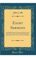 Eight Sermons: Preached Before the University of Oxford, in the Year 1783, at the Lecture Founded by the Rev. John Bampton, M. A., Late Canon of Salisbury (Classic Reprint)