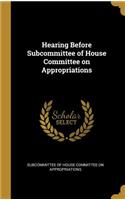 Hearing Before Subcommittee of House Committee on Appropriations