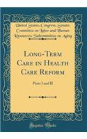 Long-Term Care in Health Care Reform: Parts I and II (Classic Reprint)