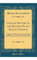 Concise History of the Baldwin Place Baptist Church: Together With the Articles of Faith and Practice of the Present Members (Classic Reprint)