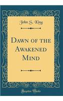 Dawn of the Awakened Mind (Classic Reprint)