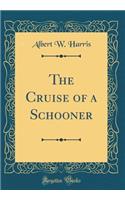 The Cruise of a Schooner (Classic Reprint)