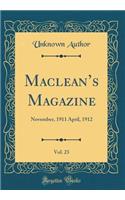 Macleans Magazine, Vol. 23: November, 1911 April, 1912 (Classic Reprint)