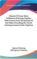 Memoirs Of Anna Maria Wilhelmina Pickering; Together With Extracts From The Journals Of Her Father, Describing His Travels And Imprisonment Under Napoleon