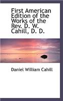 First American Edition of the Works of the REV. D. W. Cahill, D. D.