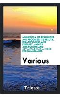 Minnesota: its resources and progress; its beauty, healthfulness and fertility, and its attractions and advantages as a home for immigrants.
