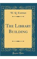 The Library Building (Classic Reprint)