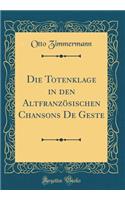 Die Totenklage in Den AltfranzÃ¶sischen Chansons de Geste (Classic Reprint)