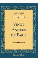 Vingt AnnÃ©es de Paris (Classic Reprint)