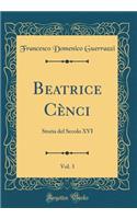 Beatrice Cènci, Vol. 3: Storia del Secolo XVI (Classic Reprint)