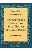 L'Osservatore Fiorentino Sugli Edifizi Della Sua Patria, Vol. 5 (Classic Reprint)