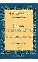 Johann Friedrich Kittl, Vol. 1: Ein Beitrag zur Musikgeschichte Prags (Classic Reprint)