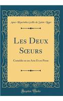 Les Deux S?urs: Comédie en un Acte Et en Prose (Classic Reprint)