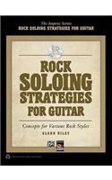 Rock Soloing Strategies for Guitar: Concepts for Various Rock Styles