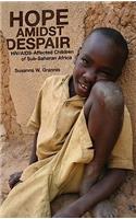 Hope Amidst Despair: Hiv/Aids-Affected Children in Sub-Saharan Africa: HIV/Aids-Affected Children in Sub-Saharan Africa