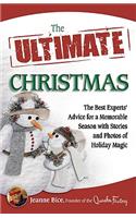 The Ultimate Christmas: The Best Experts' Advice for a Memorable Season with Stories and Photos of Holiday Magic