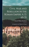 Civil War and Rebellion in the Roman Empire A. D. 69-70