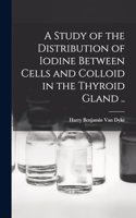 Study of the Distribution of Iodine Between Cells and Colloid in the Thyroid Gland ..