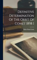 Definitive Determination Of The Orbit Of Comet 1898 I