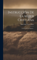 Instrucción De La Mujer Cristiana: Tratado De Las Vírgenes...