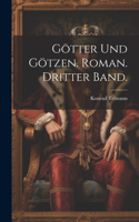 Götter und Götzen. Roman. Dritter Band.
