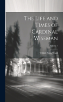 Life and Times of Cardinal Wiseman; Volume 1