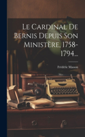 Cardinal De Bernis Depuis Son Ministère, 1758-1794...