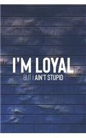 I Am Loyal But I Ain't Stupid: Daily Success, Motivation and Everyday Inspiration For Your Best Year Ever, 365 days to more Happiness Motivational Year Long Journal / Daily Notebo