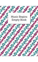 Music Begins Empty Book: Blank Sheet Music Staves Manuscript Musician's Notebook, Great For Any Instrument, Songwriting, Practicing Lessons
