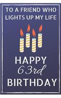 To a friend who lights up my life Happy 63rd Birthday: Happy 63rd Birthday Journal / Notebook / Diary / USA Gift (6 x 9 - 110 Blank Lined Pages)