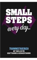 Small steps every day - Trainingstagebuch: Tagebuch - Tabellen für Krafttraining + Ausdauertraining - Fitness Studio - Gym - Sport