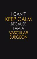 I Can't Keep Calm Because I Am A Vascular Surgeon