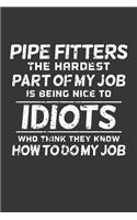 Pipe Fitters The Hardest Part Of My Job Is Being Nice To Idiots Who Think They Know How To Do My Job: Weekly 100 page 6 x 9 journal to jot down your ideas and notes