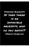 Standard Booklets If Then There Is an Invincible Necessity Why Do You Resist Marcus Aurelius: A soft cover blank lined journal with a Marcus Aurelius quote at the top of each journal entry.