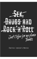 Sex Drugs And Rock'n'Roll Just Coffee For Me Please Thanks - Coffee Lover's Notes: Funny Coffee Drinker Notebook Journal Planner - Gift For Caffeine Junkies & Coffee Lovers (6 x 9, 120 Pages, Lined) Perfect Gift Idea For Birthday &