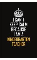 I Can't Keep Calm Because I Am A Kindergarten Teacher