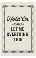Hold On. Let Me Overthink This: Lined Notebook
